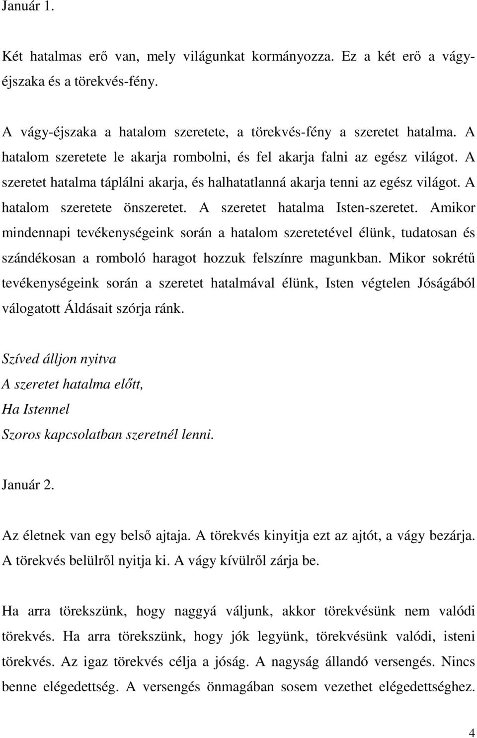 A szeretet hatalma Isten-szeretet. Amikor mindennapi tevékenységeink során a hatalom szeretetével élünk, tudatosan és szándékosan a romboló haragot hozzuk felszínre magunkban.