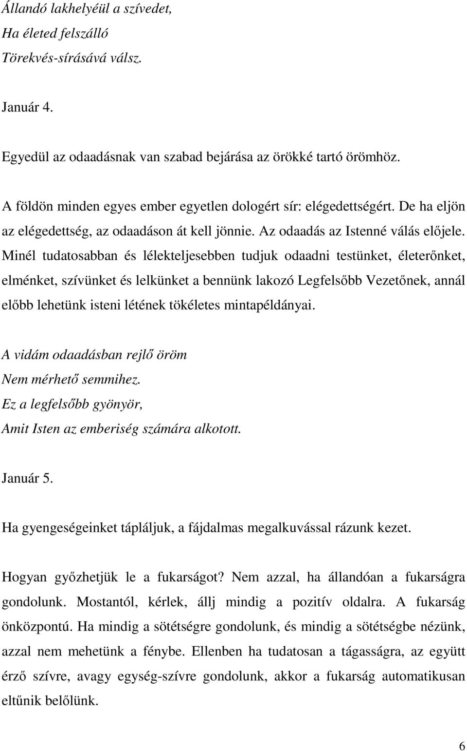 Minél tudatosabban és lélekteljesebben tudjuk odaadni testünket, életerőnket, elménket, szívünket és lelkünket a bennünk lakozó Legfelsőbb Vezetőnek, annál előbb lehetünk isteni létének tökéletes