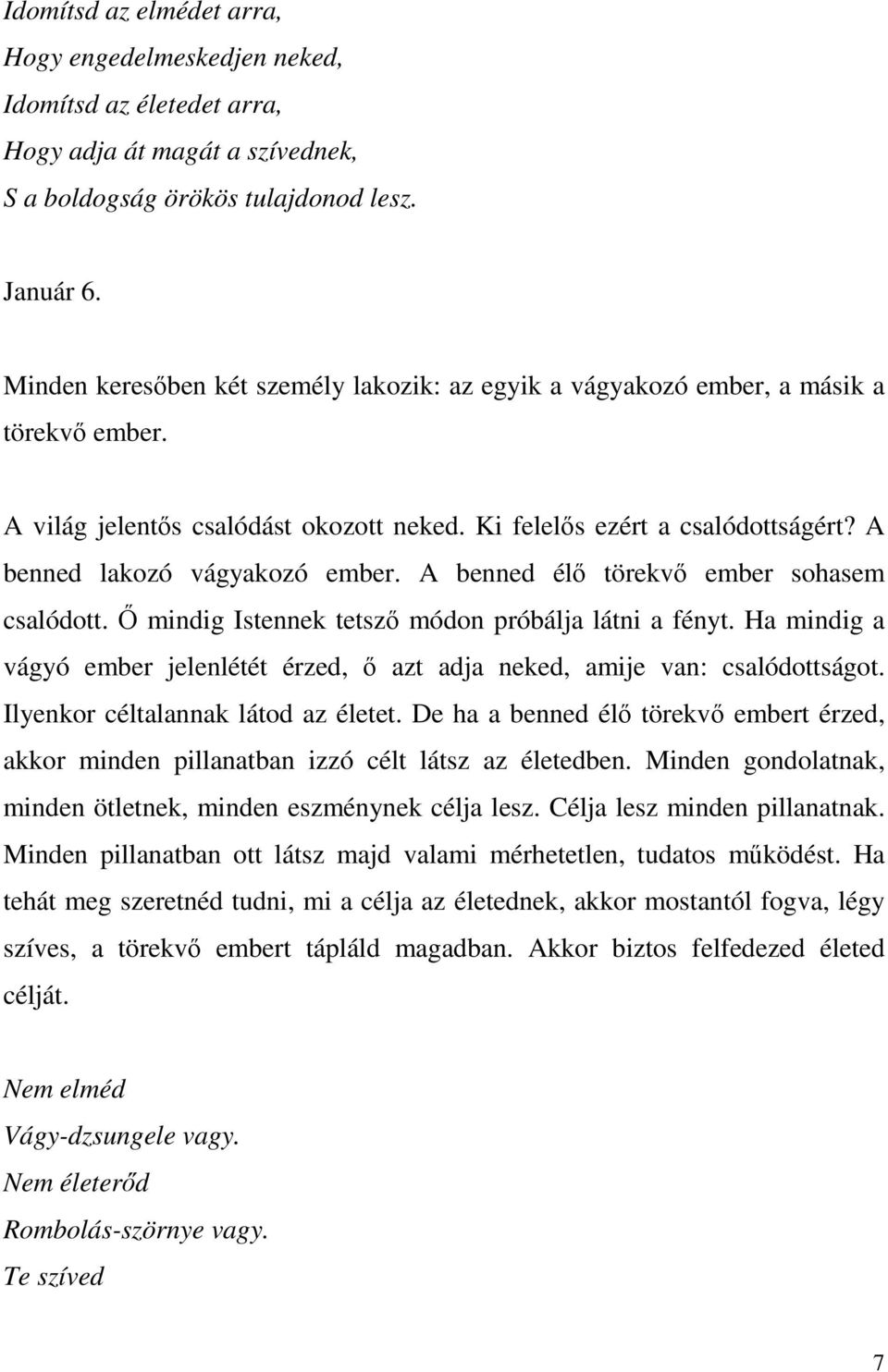 A benned lakozó vágyakozó ember. A benned élő törekvő ember sohasem csalódott. Ő mindig Istennek tetsző módon próbálja látni a fényt.