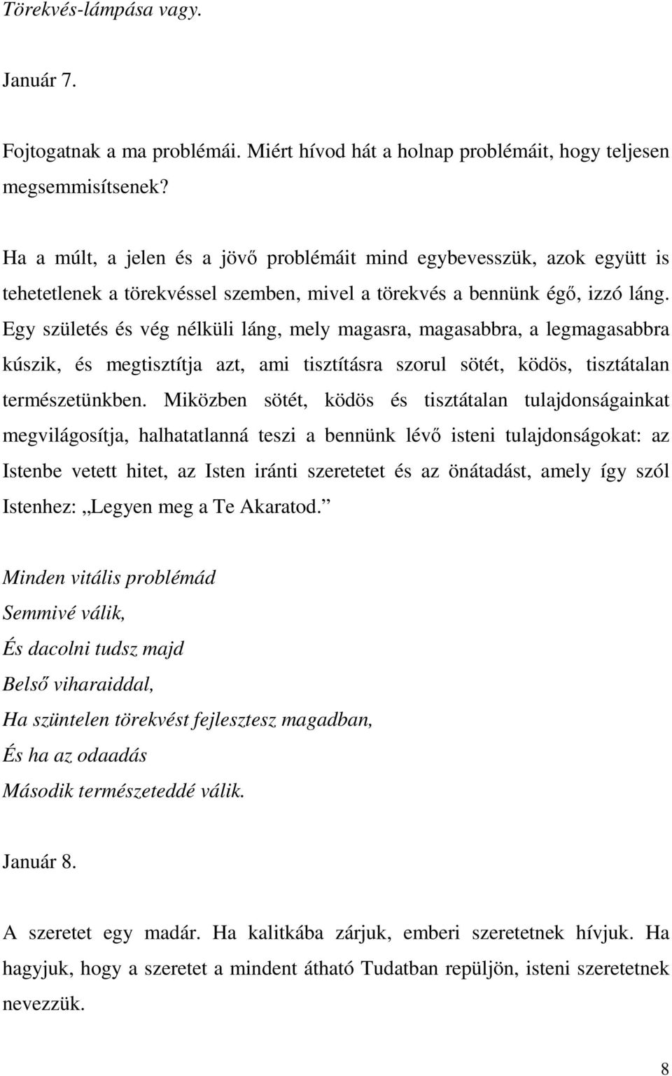 Egy születés és vég nélküli láng, mely magasra, magasabbra, a legmagasabbra kúszik, és megtisztítja azt, ami tisztításra szorul sötét, ködös, tisztátalan természetünkben.