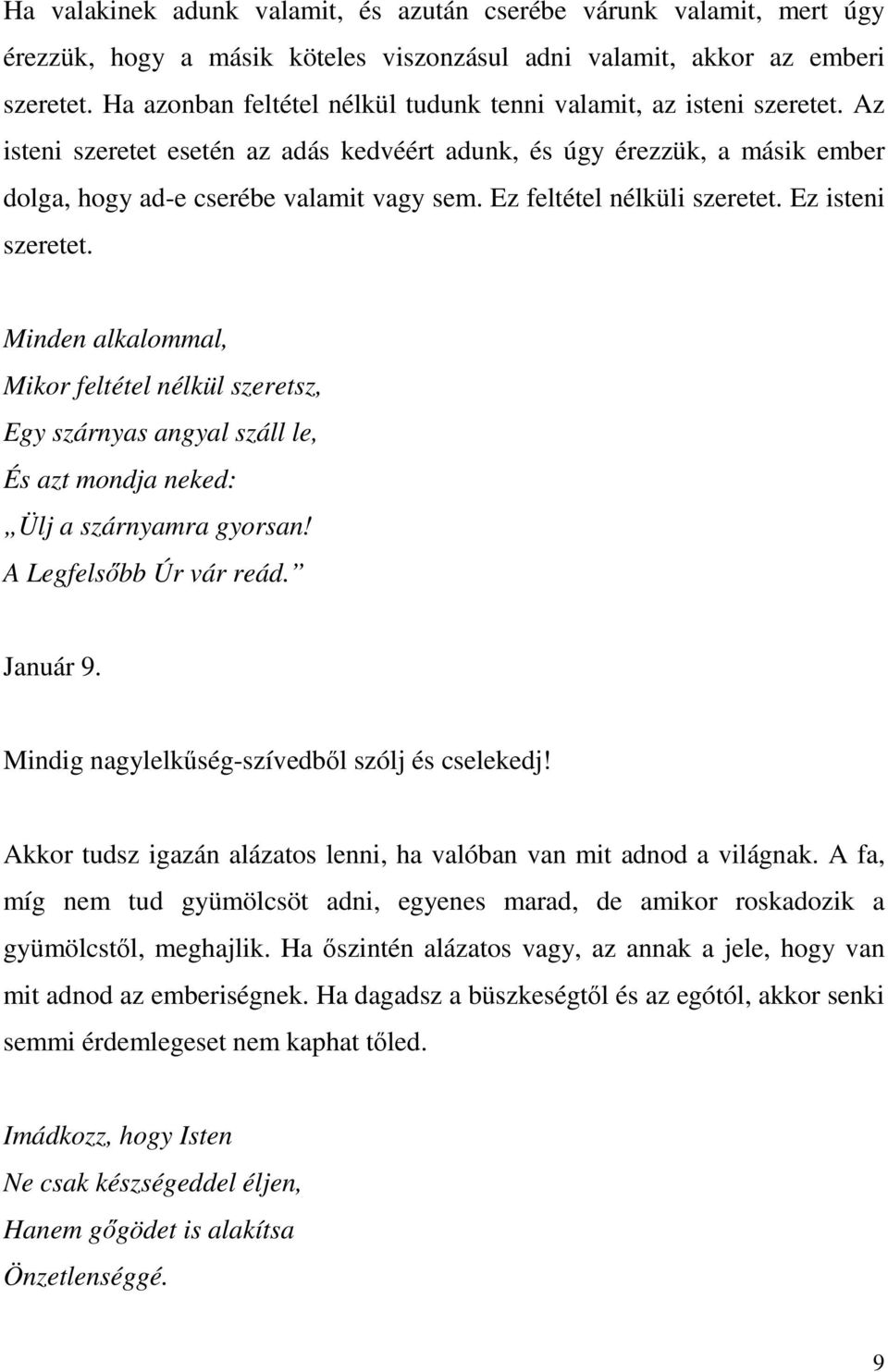 Ez feltétel nélküli szeretet. Ez isteni szeretet. Minden alkalommal, Mikor feltétel nélkül szeretsz, Egy szárnyas angyal száll le, És azt mondja neked: Ülj a szárnyamra gyorsan!