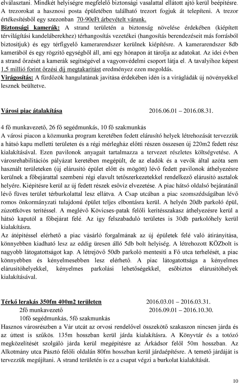 Biztonsági kamerák: A strand területén a biztonság növelése érdekében (kiépített térvilágítási kandeláberekhez) térhangosítás vezetékei (hangosítás berendezéseit más forrásból biztosítjuk) és egy