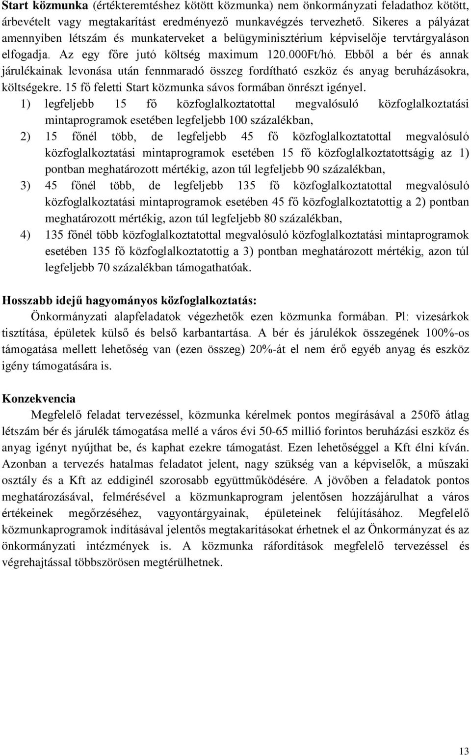 Ebből a bér és annak járulékainak levonása után fennmaradó összeg fordítható eszköz és anyag beruházásokra, költségekre. 15 fő feletti Start közmunka sávos formában önrészt igényel.