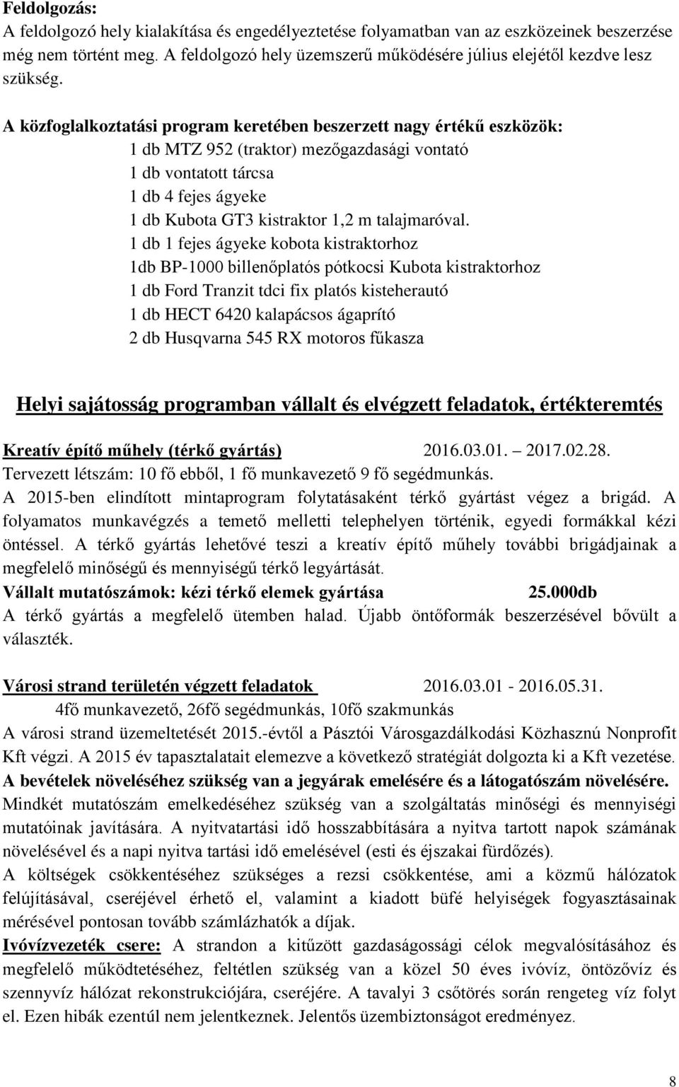 A közfoglalkoztatási program keretében beszerzett nagy értékű eszközök: 1 MTZ 952 (traktor) mezőgazdasági vontató 1 vontatott tárcsa 1 4 fejes ágyeke 1 Kubota GT3 kistraktor 1,2 m talajmaróval.