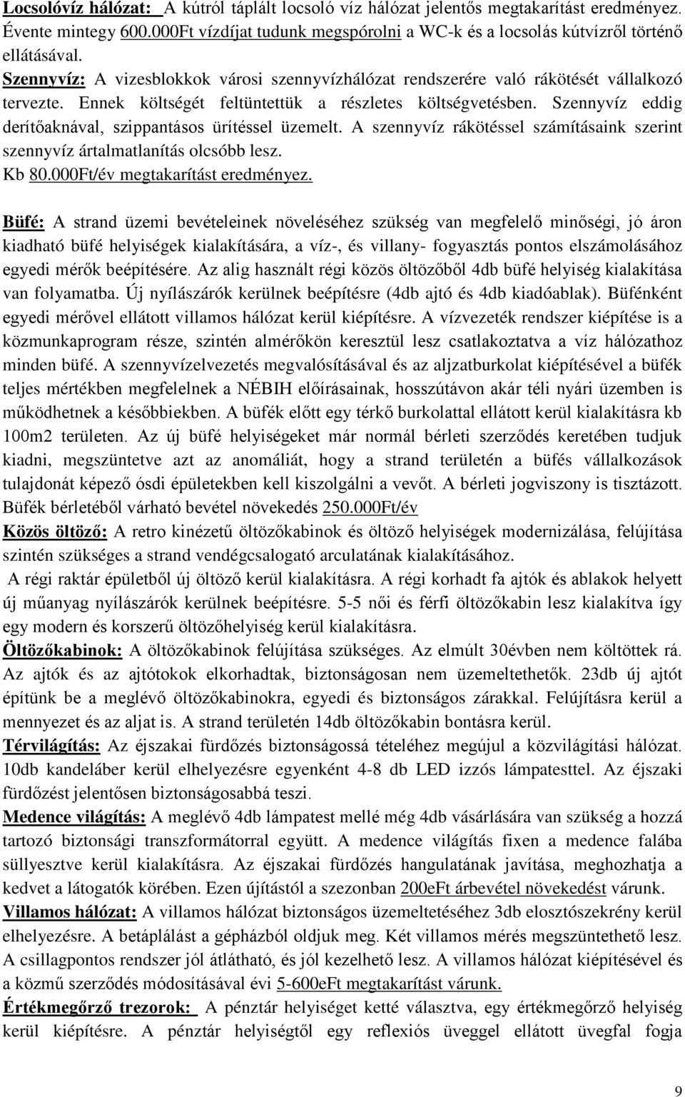 Szennyvíz eddig derítőaknával, szippantásos ürítéssel üzemelt. A szennyvíz rákötéssel számításaink szerint szennyvíz ártalmatlanítás olcsóbb lesz. Kb 80.000Ft/év megtakarítást eredményez.