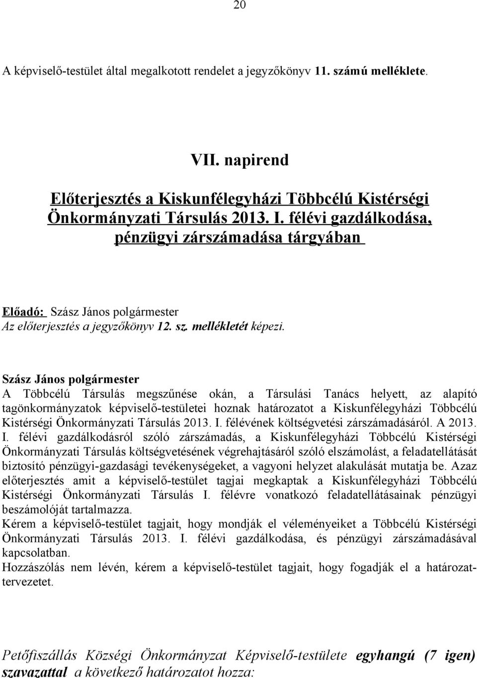 A Többcélú Társulás megszűnése okán, a Társulási Tanács helyett, az alapító tagönkormányzatok képviselő-testületei hoznak határozatot a Kiskunfélegyházi Többcélú Kistérségi Önkormányzati Társulás