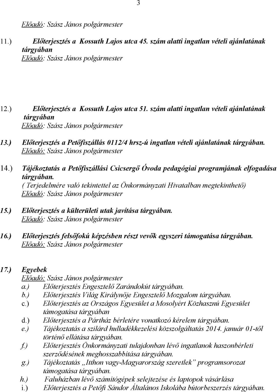 ) Tájékoztatás a Petőfiszállási Csicsergő Óvoda pedagógiai programjának elfogadása tárgyában. ( Terjedelmére való tekintettel az Önkormányzati Hivatalban megtekinthető) Előadó: 15.