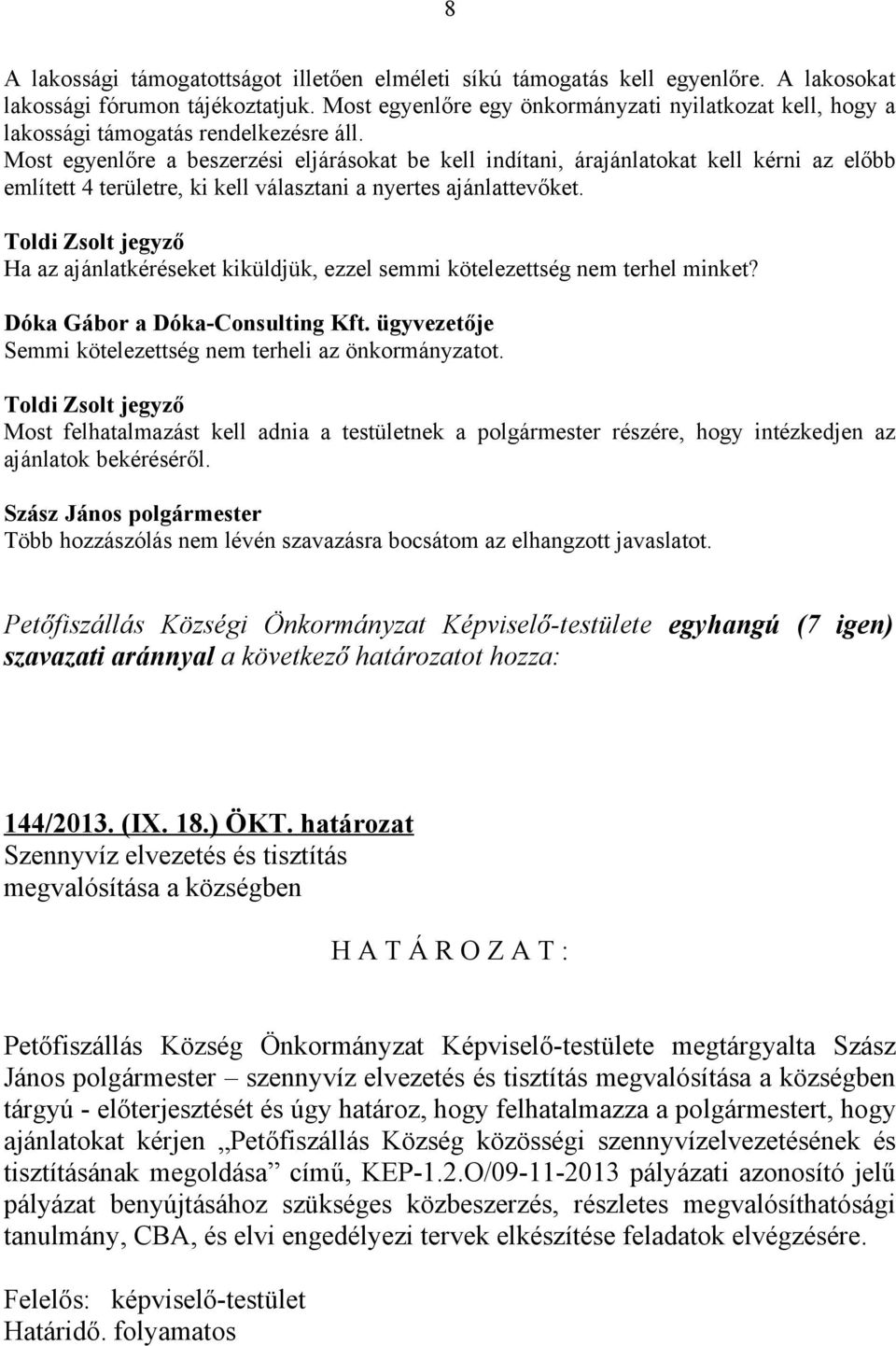 Most egyenlőre a beszerzési eljárásokat be kell indítani, árajánlatokat kell kérni az előbb említett 4 területre, ki kell választani a nyertes ajánlattevőket.