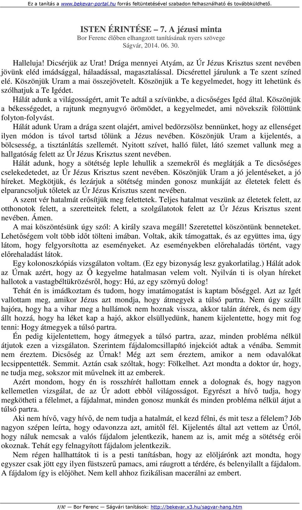 Köszönjük a Te kegyelmedet, hogy itt lehetünk és szólhatjuk a Te Igédet. Hálát adunk a világosságért, amit Te adtál a szívünkbe, a dicsőséges Igéd által.