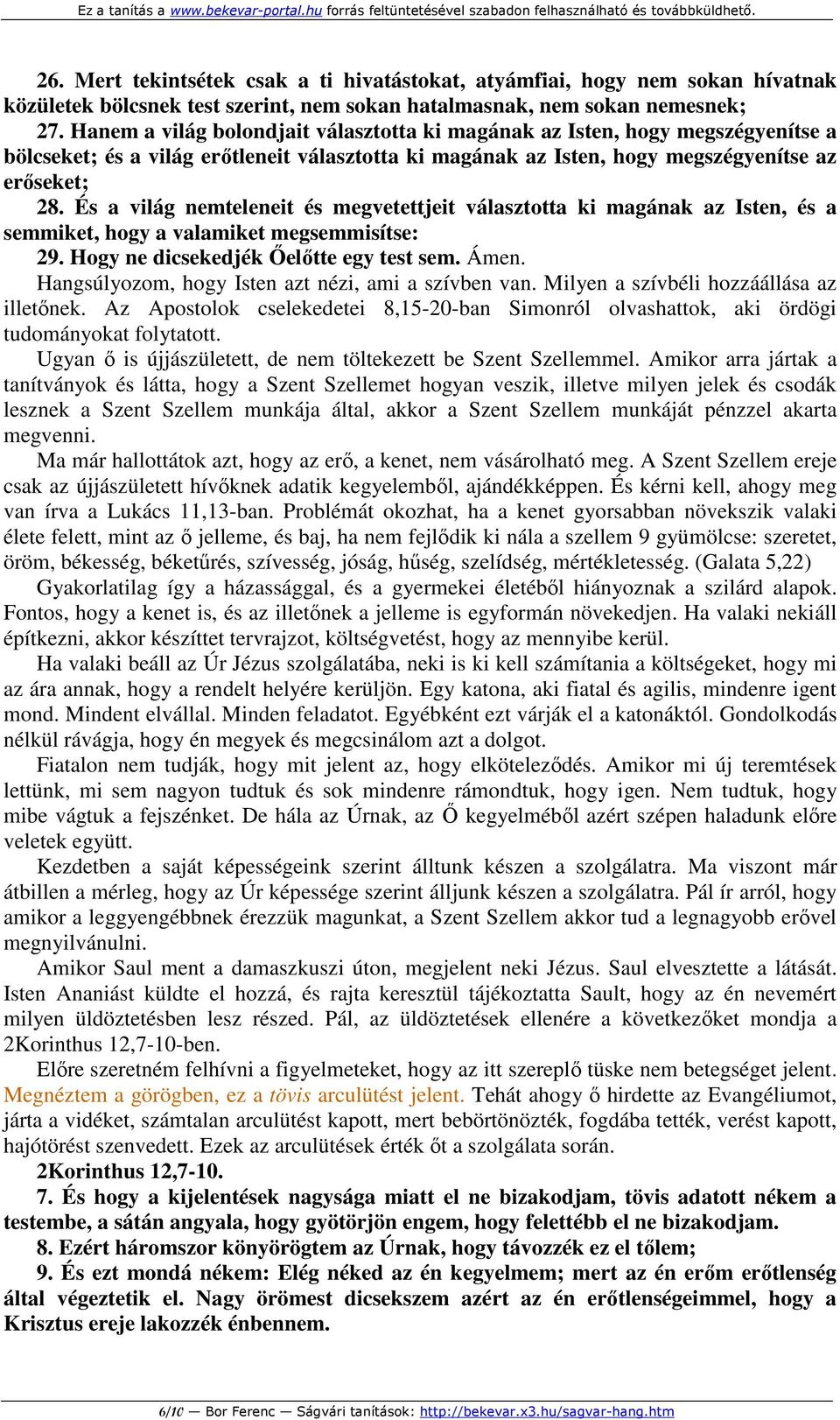 És a világ nemteleneit és megvetettjeit választotta ki magának az Isten, és a semmiket, hogy a valamiket megsemmisítse: 29. Hogy ne dicsekedjék Őelőtte egy test sem. Ámen.