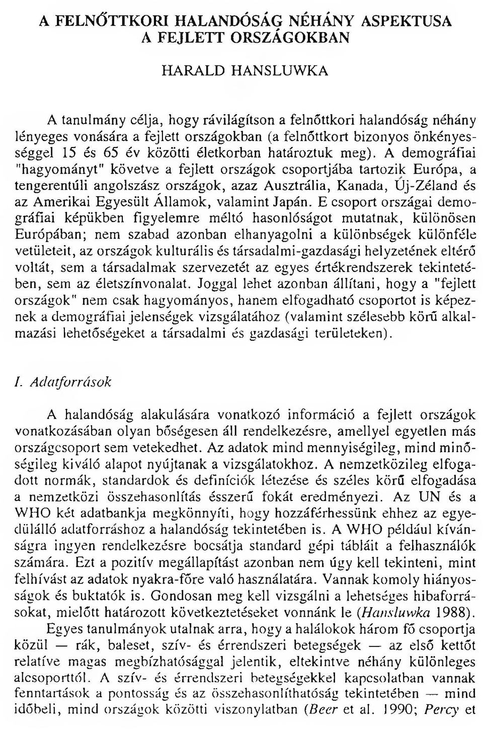 A demográfiai "hagyományt" követve a fejlett országok csoportjába tartozik Európa, a tengerentúli angolszász országok, azaz Ausztrália, Kanada, Új-Zéland és az Amerikai Egyesült Államok, valamint