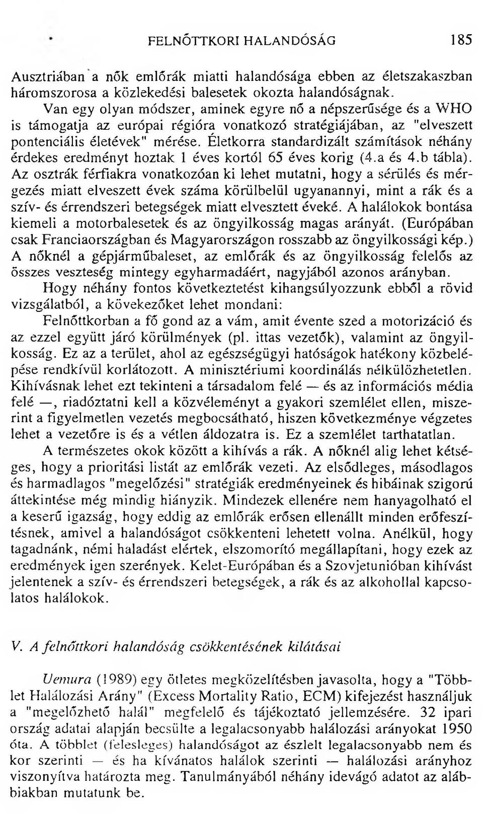 Életkorra standardizált számítások néhány érdekes eredményt hoztak 1 éves kortól 65 éves korig (4.a és 4.b tábla).