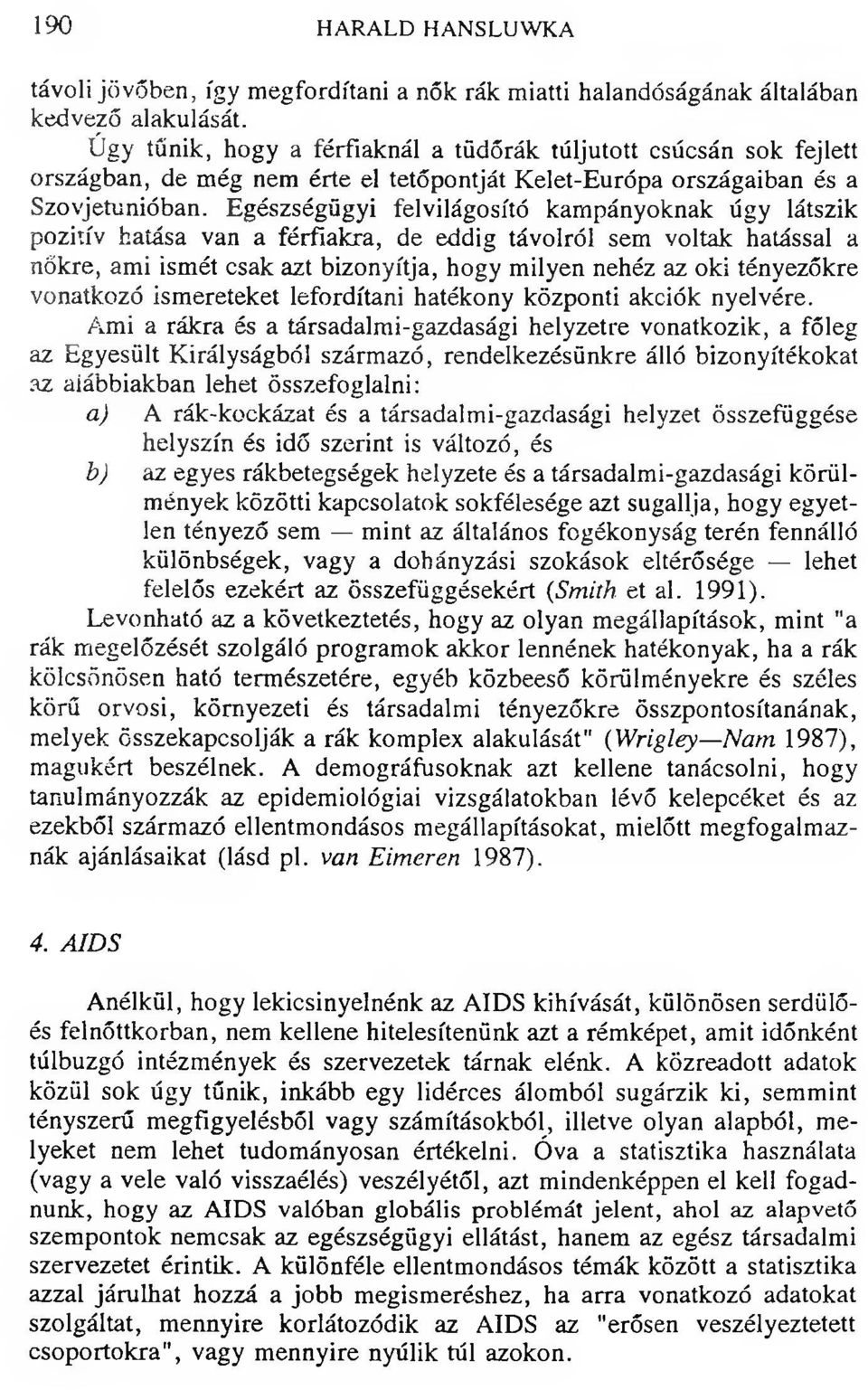 Egészségügyi felvilágosító kampányoknak úgy látszik pozitív hatása van a férfiakra, de eddig távolról sem voltak hatással a nőkre, ami ismét csak azt bizonyítja, hogy milyen nehéz az oki tényezőkre