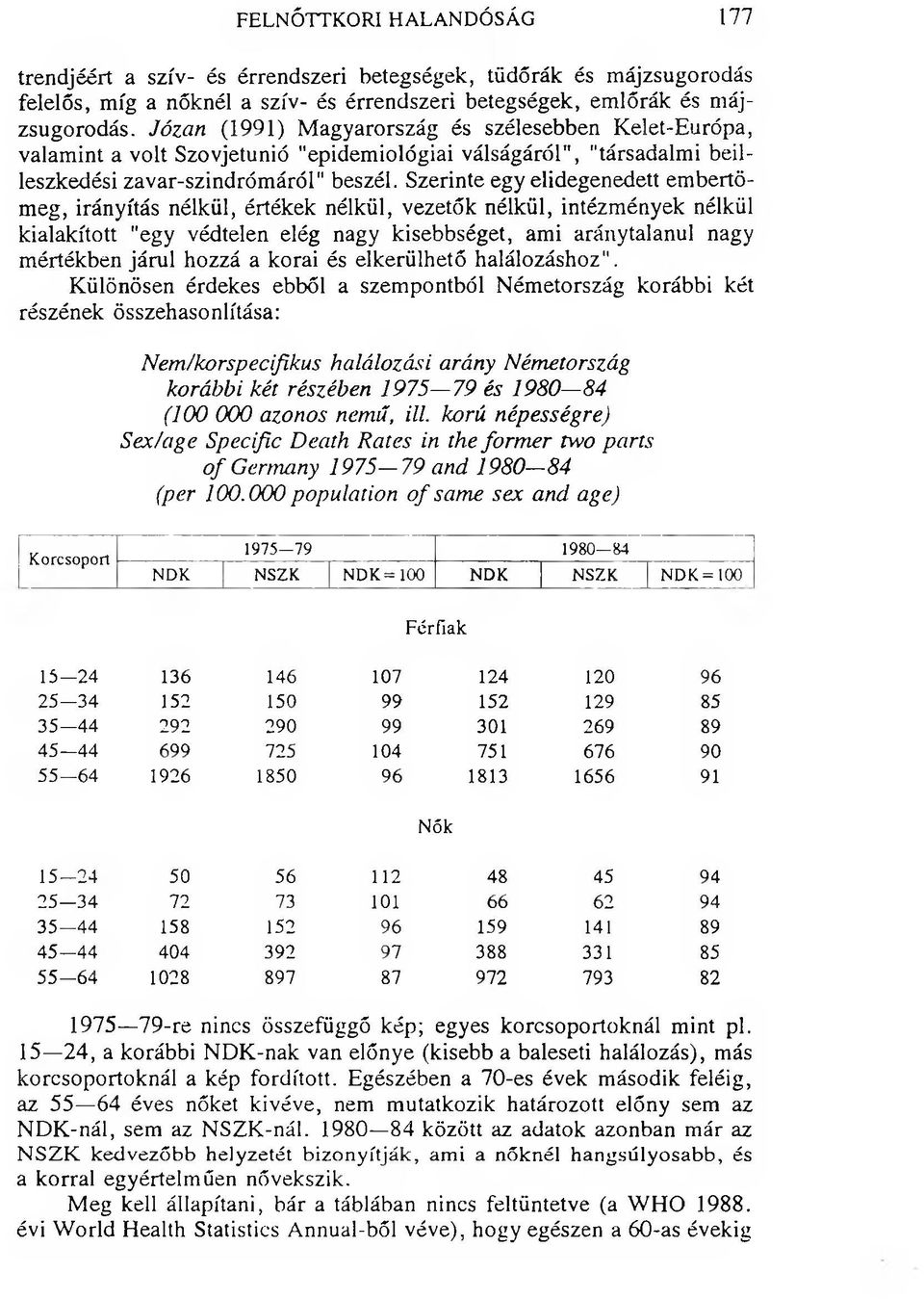 Szerinte egy elidegenedett embertömeg, irányítás nélkül, értékek nélkül, vezetők nélkül, intézmények nélkül kialakított "egy védtelen elég nagy kisebbséget, ami aránytalanul nagy mértékben járul