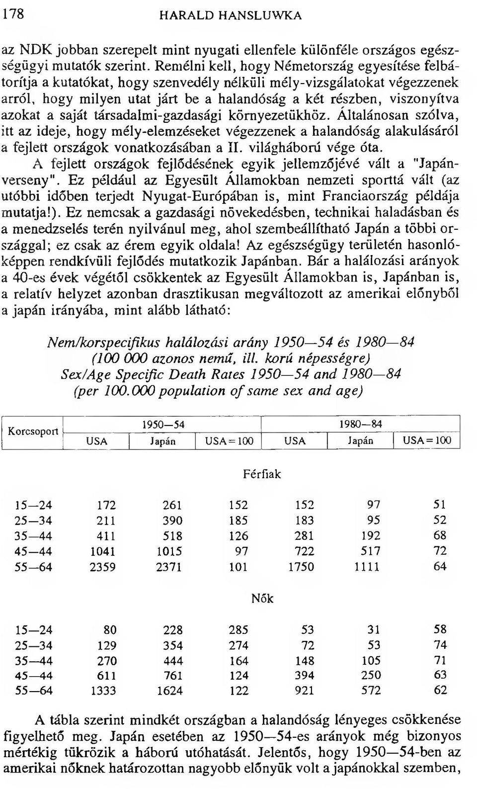 azokat a saját társadalmi-gazdasági környezetükhöz. Általánosan szólva, itt az ideje, hogy mély-elemzéseket végezzenek a halandóság alakulásáról a fejlett országok vonatkozásában a II.