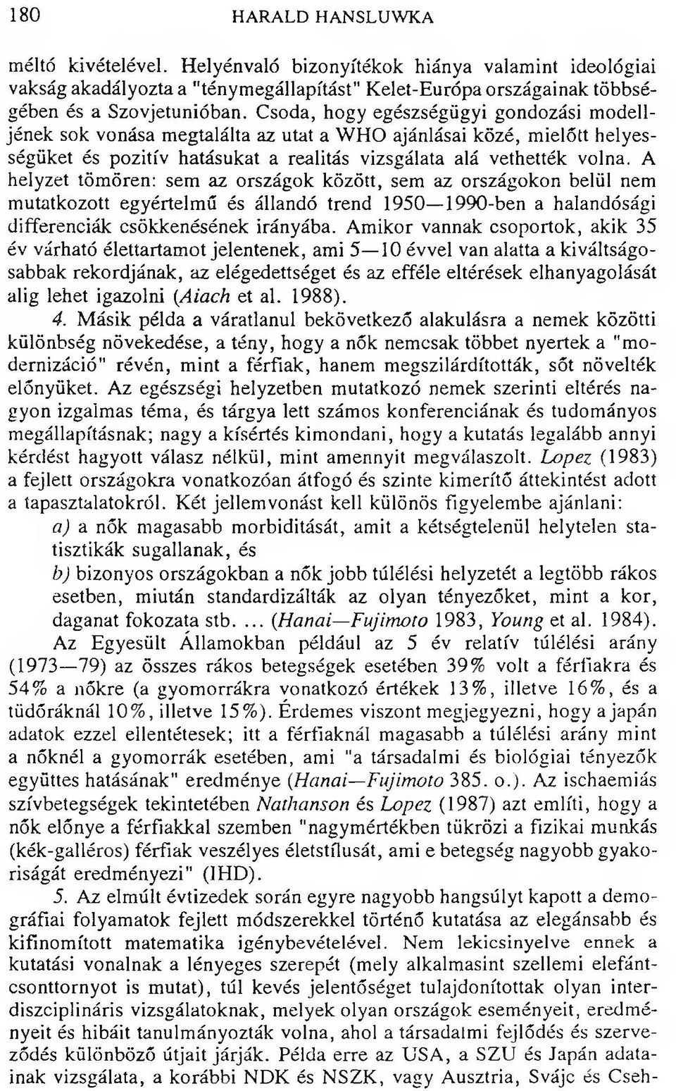 A helyzet tömören: sem az országok között, sem az országokon belül nem mutatkozott egyértelmű és állandó trend 1950 1990-ben a halandósági differenciák csökkenésének irányába.