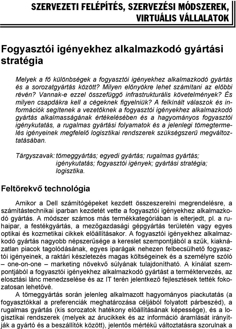 A felkínált válaszok és információk segítenek a vezetőknek a fogyasztói igényekhez alkalmazkodó gyártás alkalmasságának értékelésében és a hagyományos fogyasztói igénykutatás, a rugalmas gyártási