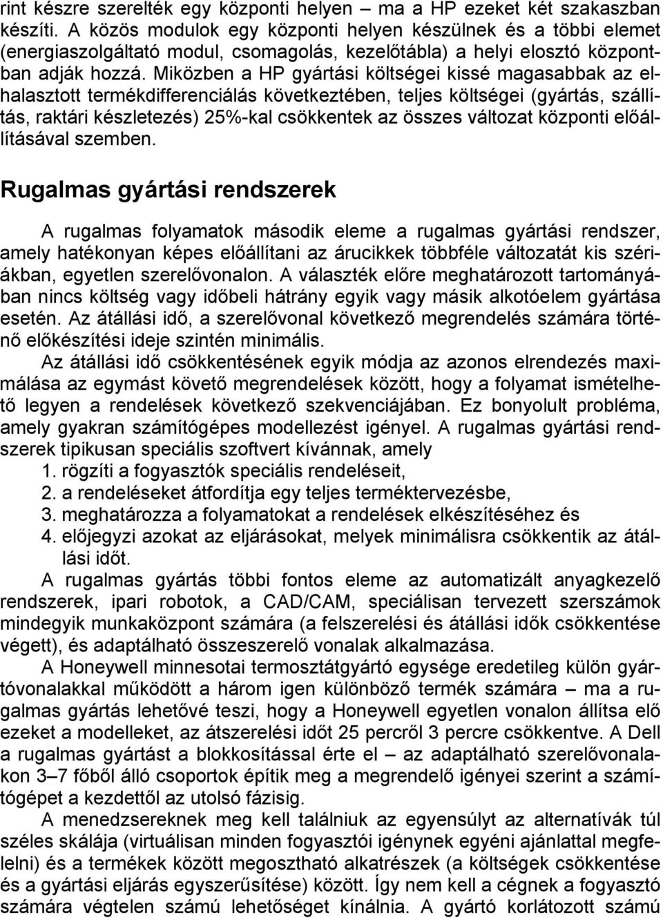 Miközben a HP gyártási költségei kissé magasabbak az elhalasztott termékdifferenciálás következtében, teljes költségei (gyártás, szállítás, raktári készletezés) 25%-kal csökkentek az összes változat