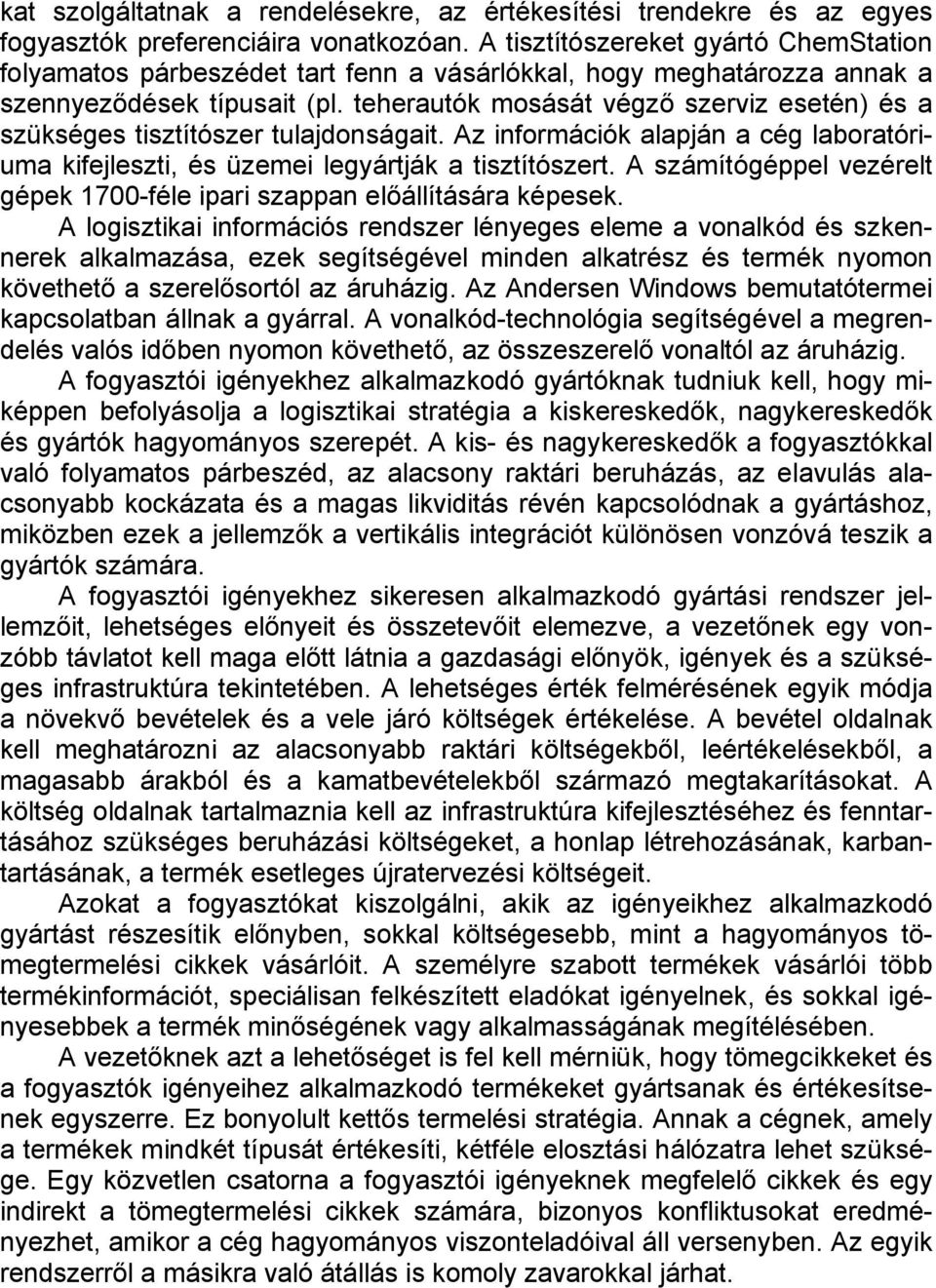 teherautók mosását végző szerviz esetén) és a szükséges tisztítószer tulajdonságait. Az információk alapján a cég laboratóriuma kifejleszti, és üzemei legyártják a tisztítószert.