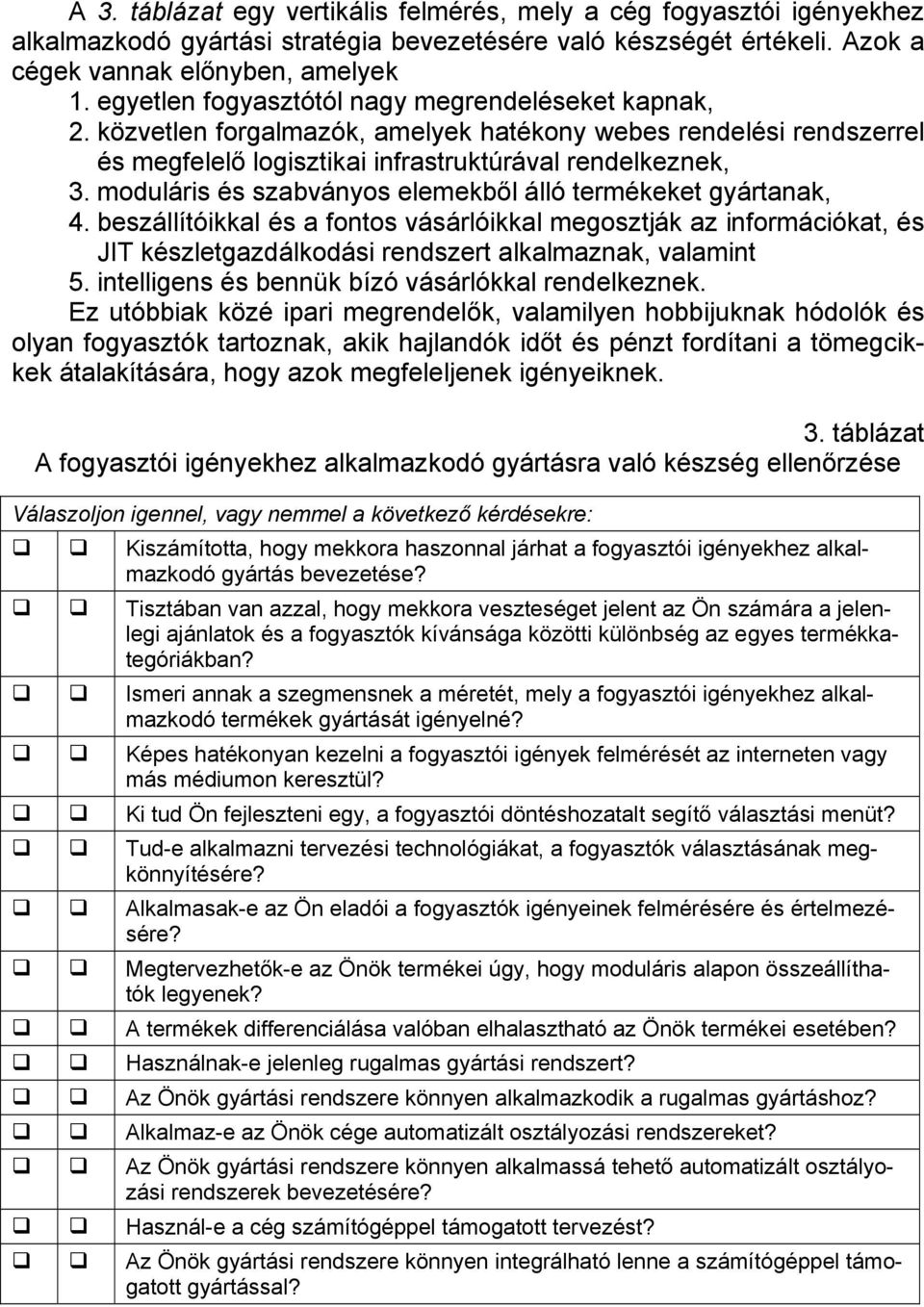 moduláris és szabványos elemekből álló termékeket gyártanak, 4. beszállítóikkal és a fontos vásárlóikkal megosztják az információkat, és JIT készletgazdálkodási rendszert alkalmaznak, valamint 5.