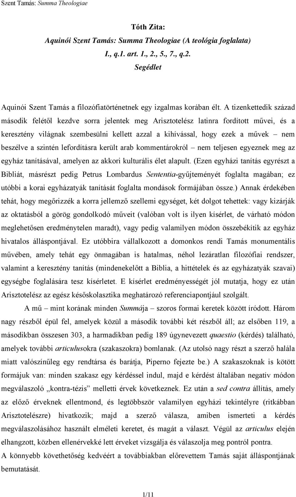 a szintén lefordításra került arab kommentárokról nem teljesen egyeznek meg az egyház tanításával, amelyen az akkori kulturális élet alapult.