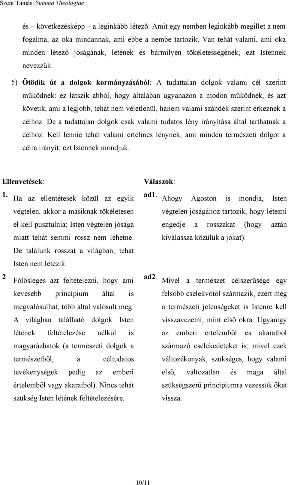 5) Ötödik út a dolgok kormányzásából: A tudattalan dolgok valami cél szerint működnek: ez látszik abból, hogy általában ugyanazon a módon működnek, és azt követik, ami a legjobb, tehát nem