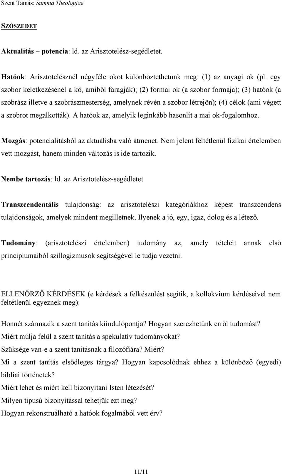 szobrot megalkották). A hatóok az, amelyik leginkább hasonlít a mai ok-fogalomhoz. Mozgás: potencialitásból az aktuálisba való átmenet.