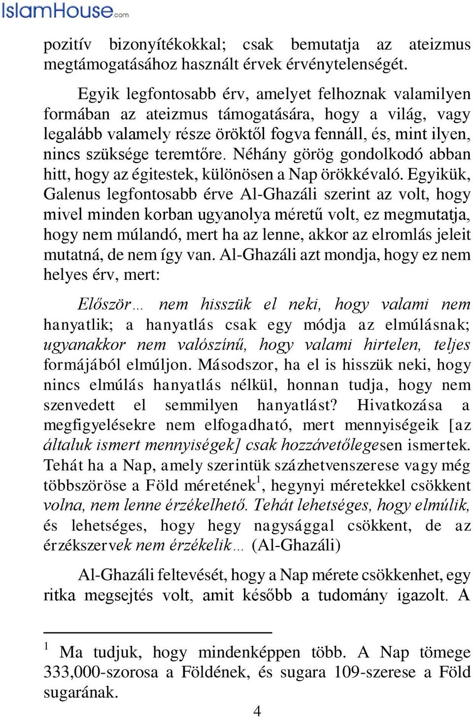 Néhány görög gondolkodó abban hitt, hogy az égitestek, különösen a Nap örökkévaló.