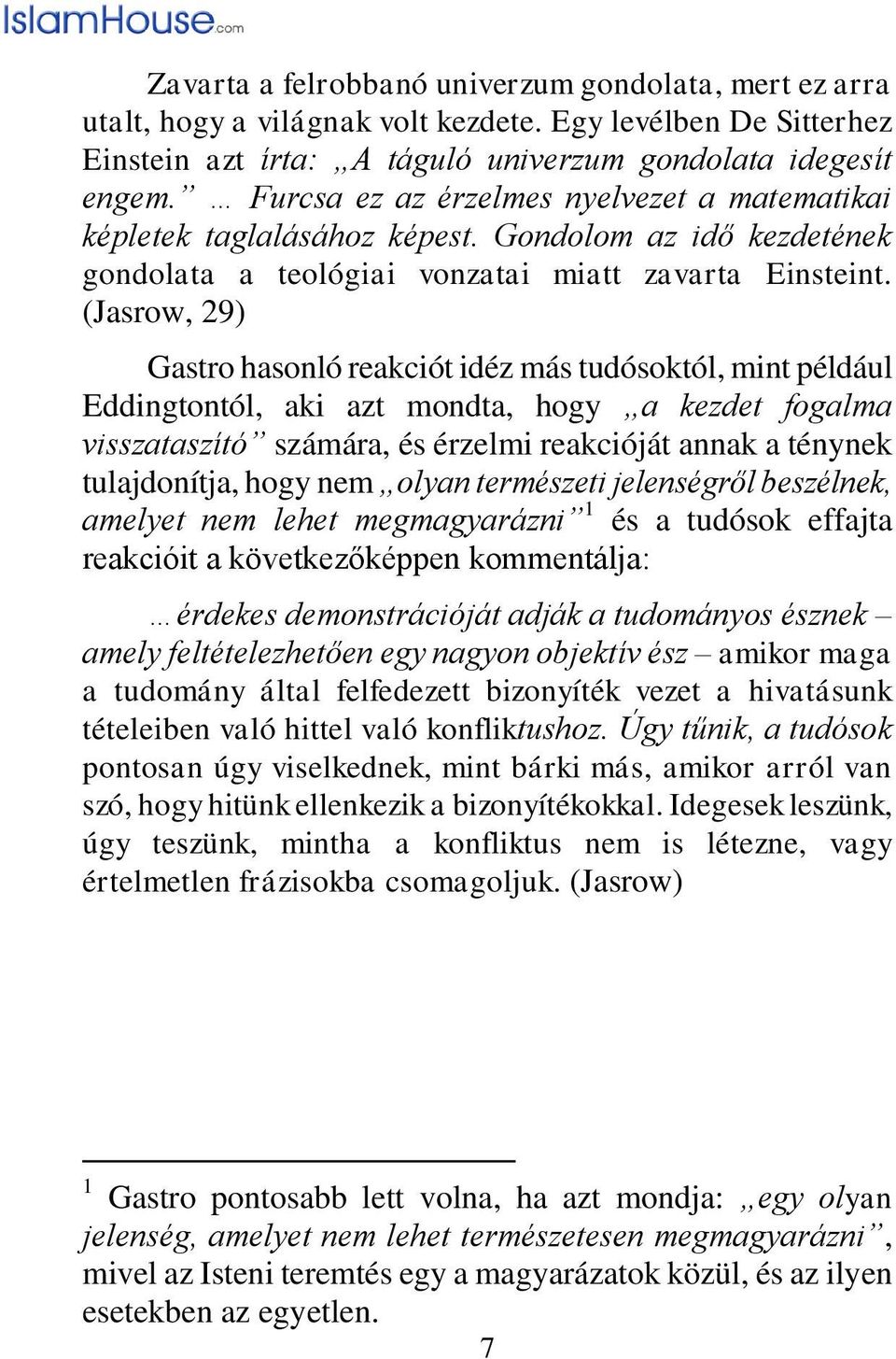 (Jasrow, 29) Gastro hasonló reakciót idéz más tudósoktól, mint például Eddingtontól, aki azt mondta, hogy a kezdet fogalma visszataszító számára, és érzelmi reakcióját annak a ténynek tulajdonítja,