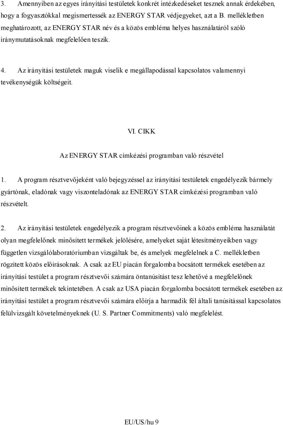 Az irányítási testületek maguk viselik e megállapodással kapcsolatos valamennyi tevékenységük költségeit. VI. CIKK Az ENERGY STAR címkézési programban való részvétel 1.