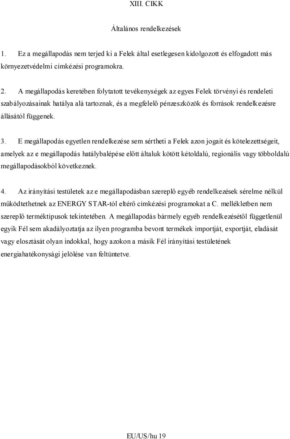 3. E megállapodás egyetlen rendelkezése sem sértheti a Felek azon jogait és kötelezettségeit, amelyek az e megállapodás hatálybalépése előtt általuk kötött kétoldalú, regionális vagy többoldalú