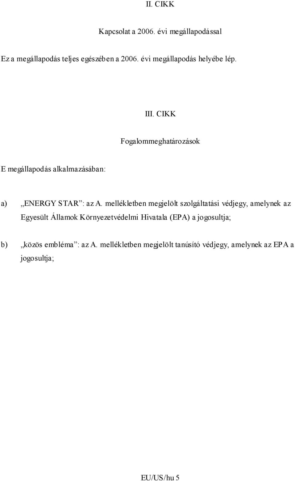 CIKK Fogalommeghatározások E megállapodás alkalmazásában: a) ENERGY STAR : az A.