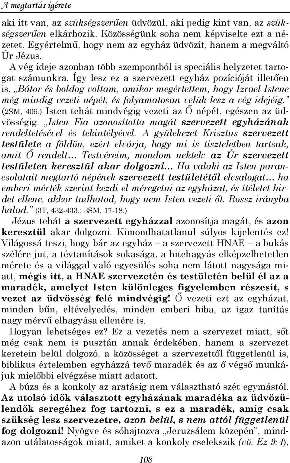 Így lesz ez a szervezett egyház pozícióját illetıen is. Bátor és boldog voltam, amikor megértettem, hogy Izrael Istene még mindig vezeti népét, és folyamatosan velük lesz a vég idejéig. (2SM, 406.