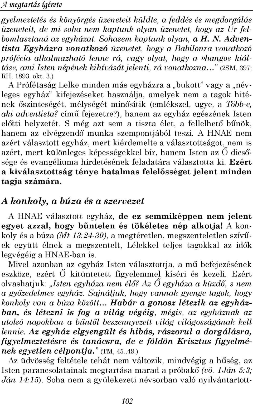 Adventista Egyházra vonatkozó üzenetet, hogy a Babilonra vonatkozó prófécia alkalmazható lenne rá, vagy olyat, hogy a»hangos kiáltás«, ami Isten népének kihívását jelenti, rá vonatkozna (2SM, 397;