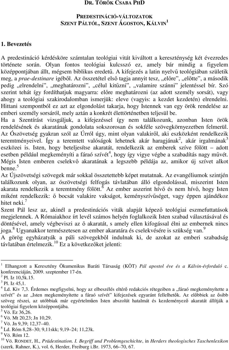 Olyan fontos teológiai kulcsszó ez, amely bár mindig a figyelem középpontjában állt, mégsem biblikus eredetű. A kifejezés a latin nyelvű teológiában születik meg, a prae-destinare igéből.