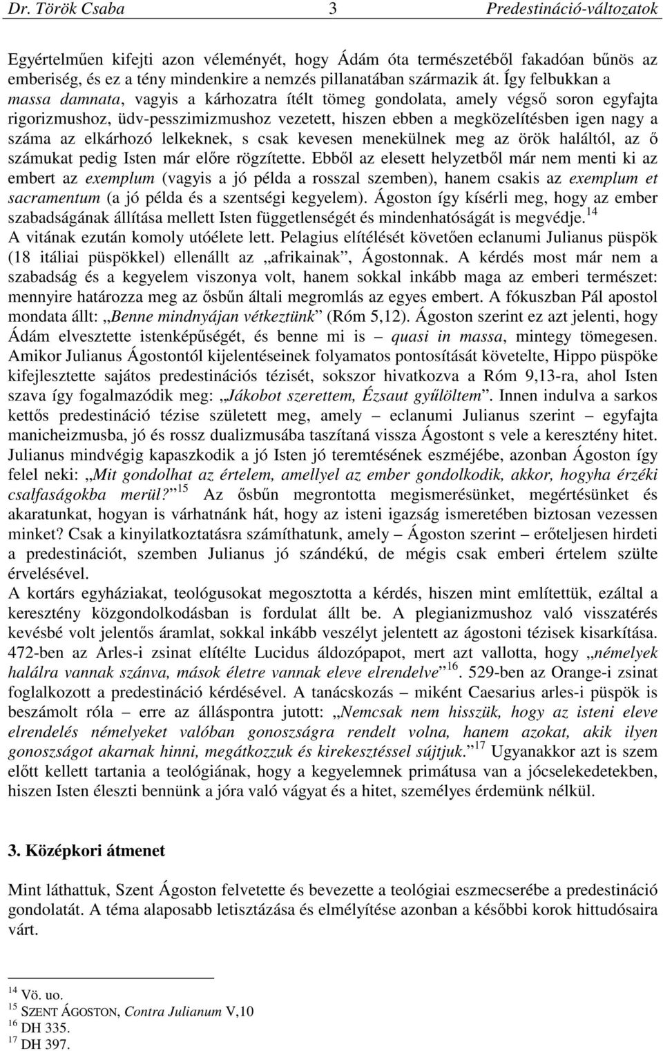 elkárhozó lelkeknek, s csak kevesen menekülnek meg az örök haláltól, az ő számukat pedig Isten már előre rögzítette.