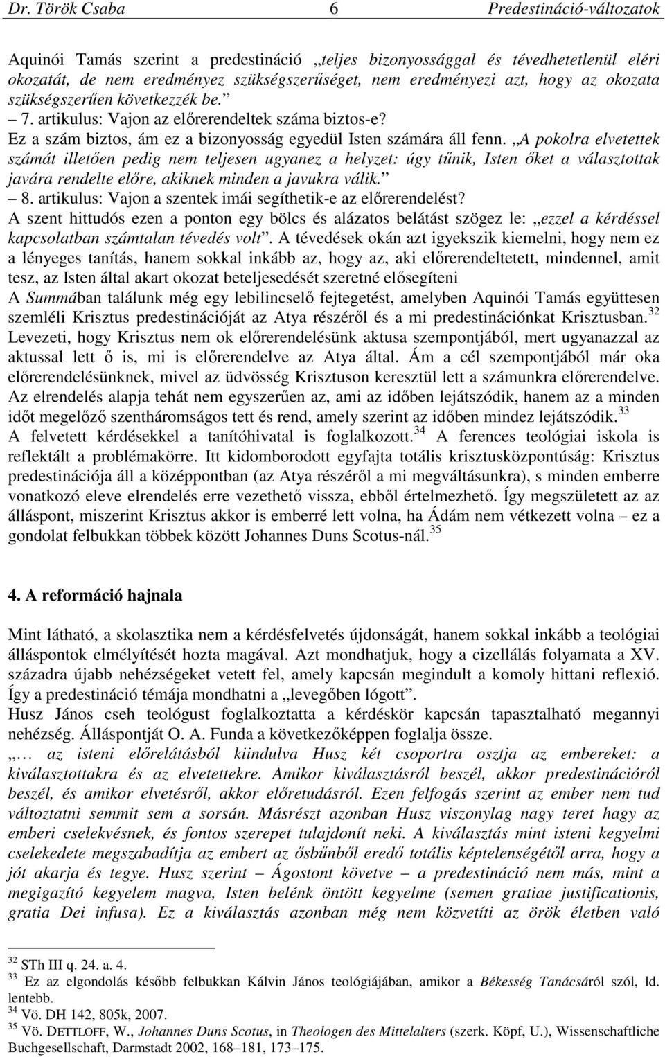 A pokolra elvetettek számát illetően pedig nem teljesen ugyanez a helyzet: úgy tűnik, Isten őket a választottak javára rendelte előre, akiknek minden a javukra válik. 8.