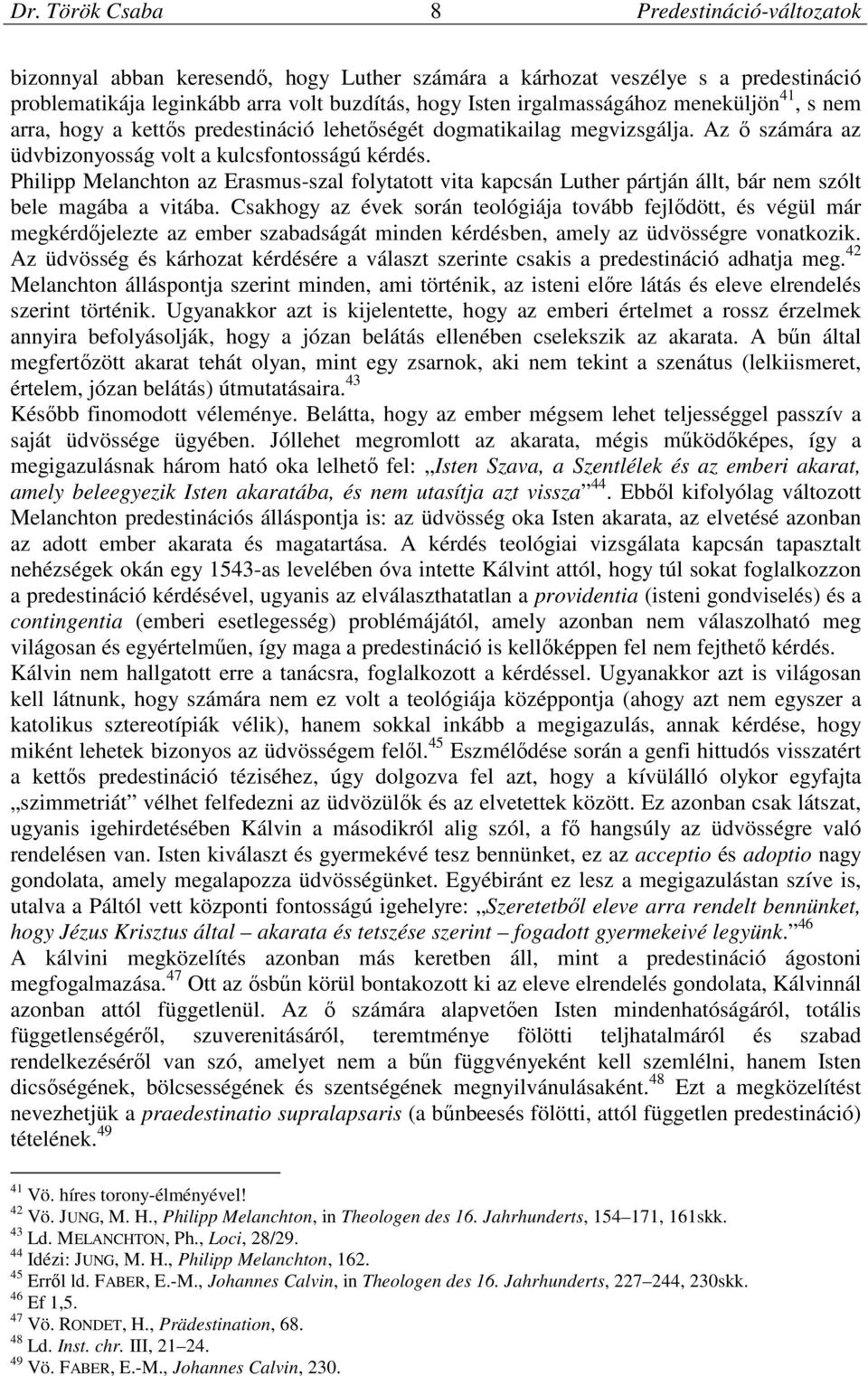 Philipp Melanchton az Erasmus-szal folytatott vita kapcsán Luther pártján állt, bár nem szólt bele magába a vitába.