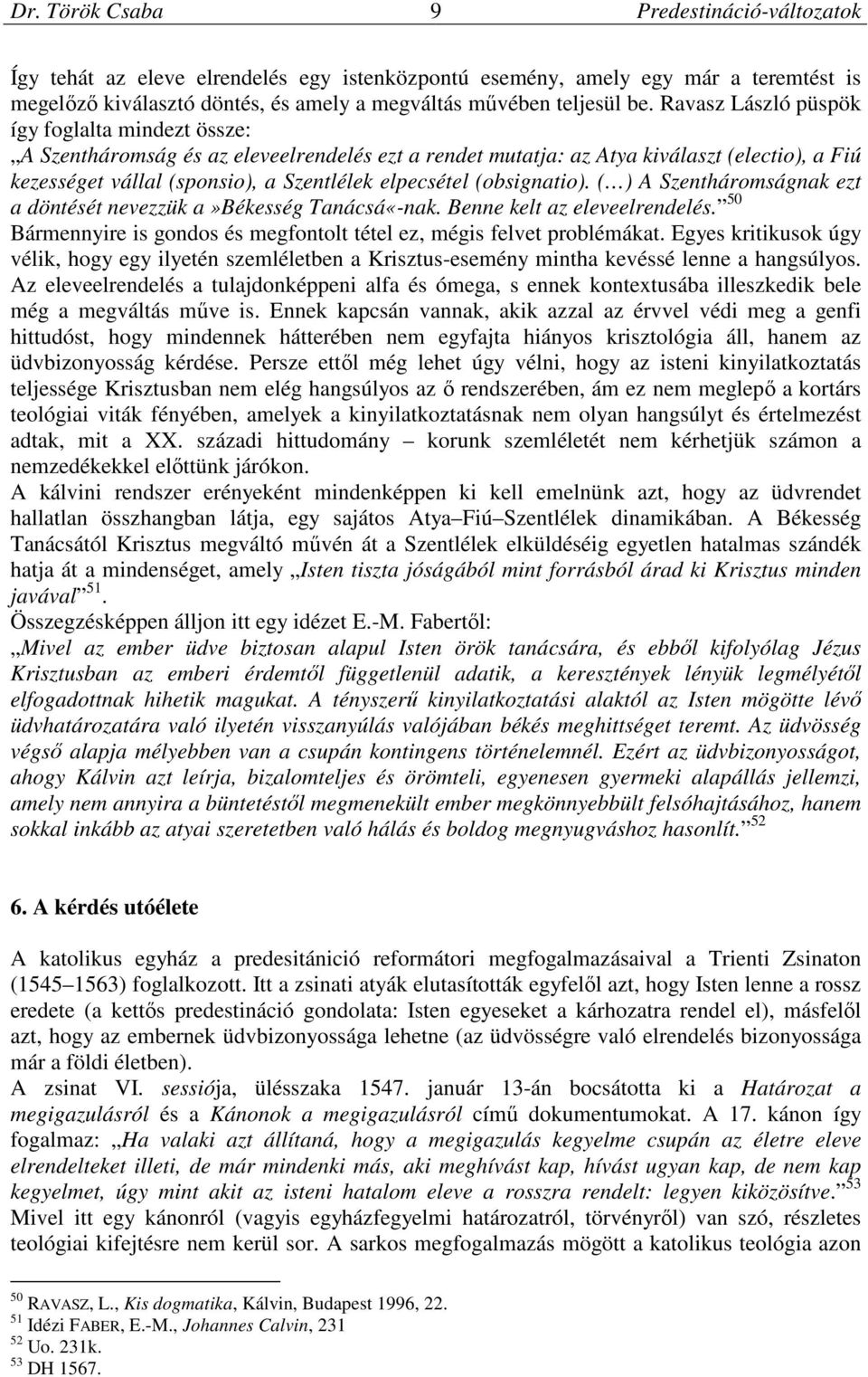 (obsignatio). ( ) A Szentháromságnak ezt a döntését nevezzük a»békesség Tanácsá«-nak. Benne kelt az eleveelrendelés. 50 Bármennyire is gondos és megfontolt tétel ez, mégis felvet problémákat.