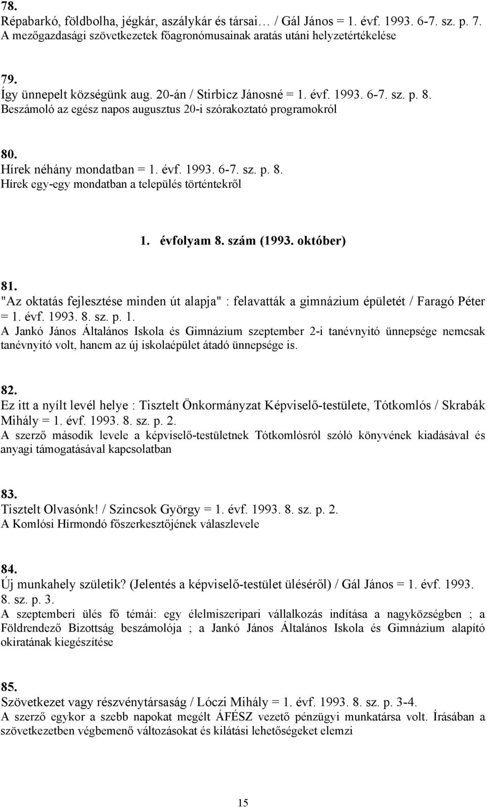 évfolyam 8. szám (1993. október) 81. "Az oktatás fejlesztése minden út alapja" : felavatták a gimnázium épületét / Faragó Péter = 1.