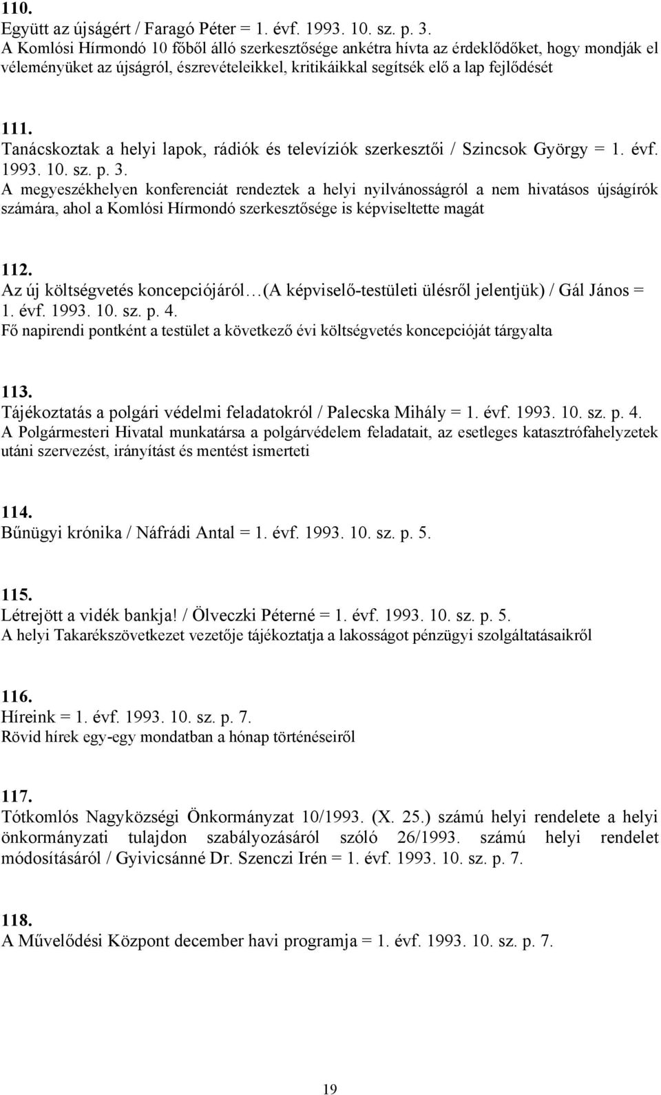 Tanácskoztak a helyi lapok, rádiók és televíziók szerkesztői / Szincsok György = 1. évf. 1993. 10. sz. p. 3.