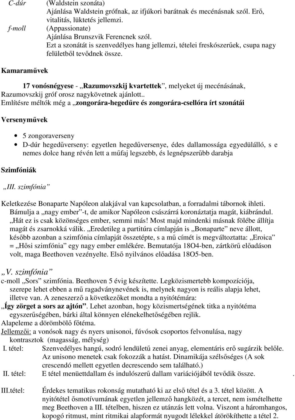 Kamaraművek 17 vonósnégyese - Razumovszkij kvartettek, melyeket új mecénásának, Razumovszkij gróf orosz nagykövetnek ajánlott.