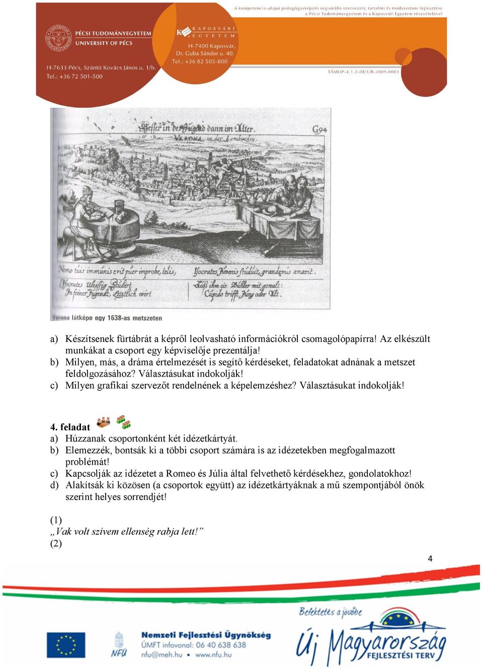 Választásukat indokolják! 4. feladat a) Húzzanak csoportonként két idézetkártyát. b) Elemezzék, bontsák ki a többi csoport számára is az idézetekben megfogalmazott problémát!