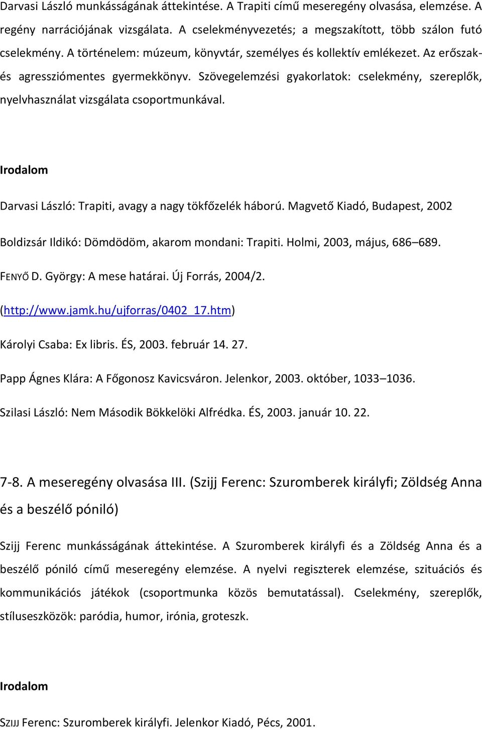 Szövegelemzési gyakorlatok: cselekmény, szereplők, nyelvhasználat vizsgálata csoportmunkával. Irodalom Darvasi László: Trapiti, avagy a nagy tökfőzelék háború.