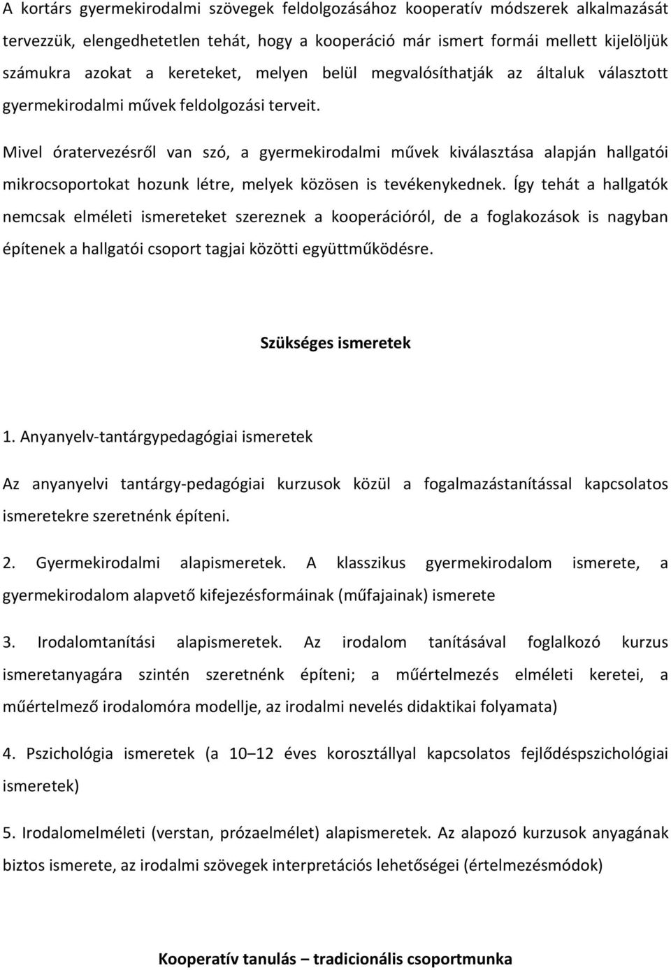 Mivel óratervezésről van szó, a gyermekirodalmi művek kiválasztása alapján hallgatói mikrocsoportokat hozunk létre, melyek közösen is tevékenykednek.