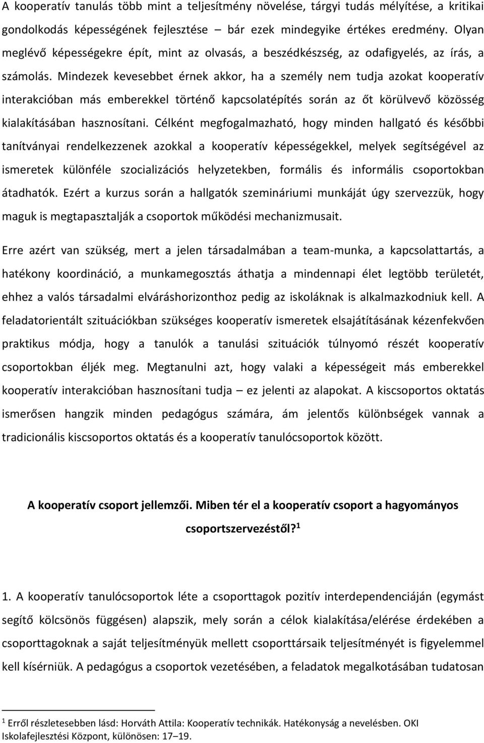 Mindezek kevesebbet érnek akkor, ha a személy nem tudja azokat kooperatív interakcióban más emberekkel történő kapcsolatépítés során az őt körülvevő közösség kialakításában hasznosítani.