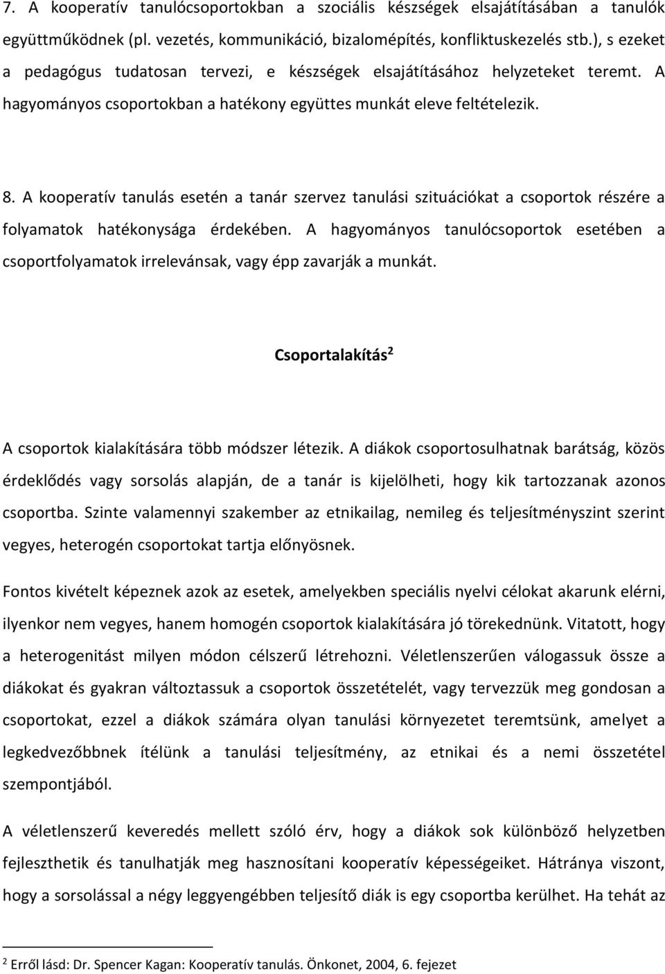 A kooperatív tanulás esetén a tanár szervez tanulási szituációkat a csoportok részére a folyamatok hatékonysága érdekében.