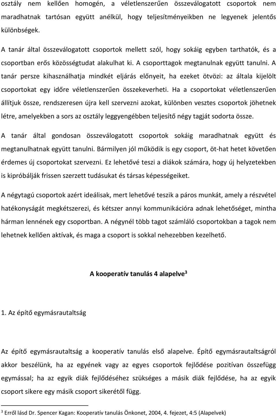 A tanár persze kihasználhatja mindkét eljárás előnyeit, ha ezeket ötvözi: az általa kijelölt csoportokat egy időre véletlenszerűen összekeverheti.