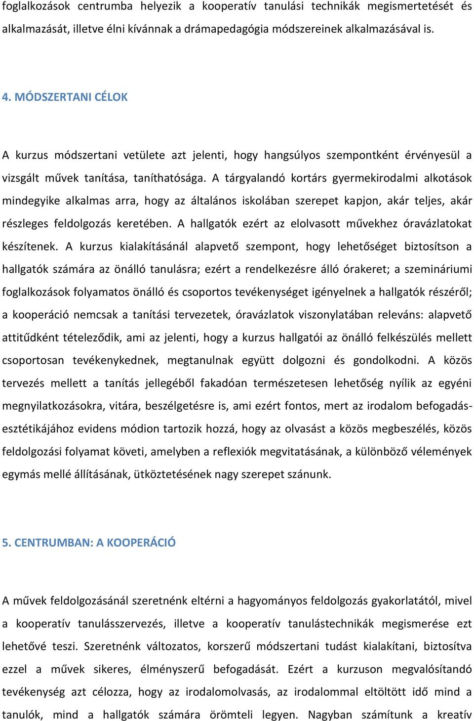 A tárgyalandó kortárs gyermekirodalmi alkotások mindegyike alkalmas arra, hogy az általános iskolában szerepet kapjon, akár teljes, akár részleges feldolgozás keretében.