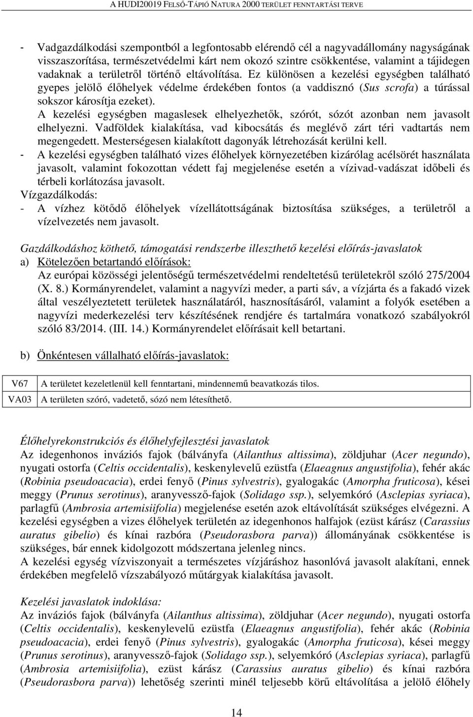 A kezelési egységben magaslesek elhelyezhetők, szórót, sózót azonban nem javasolt elhelyezni. Vadföldek kialakítása, vad kibocsátás és meglévő zárt téri vadtartás nem megengedett.